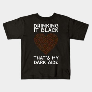 Drinking it Black - That's My Dark Side - White Text Kids T-Shirt